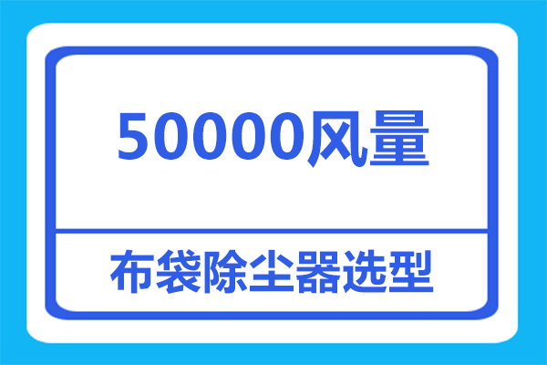 50000风量布袋除尘器选型要多大的，看完就知道了！